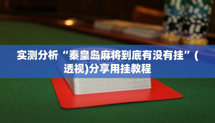 实测分析“秦皇岛麻将到底有没有挂”(透视)分享用挂教程