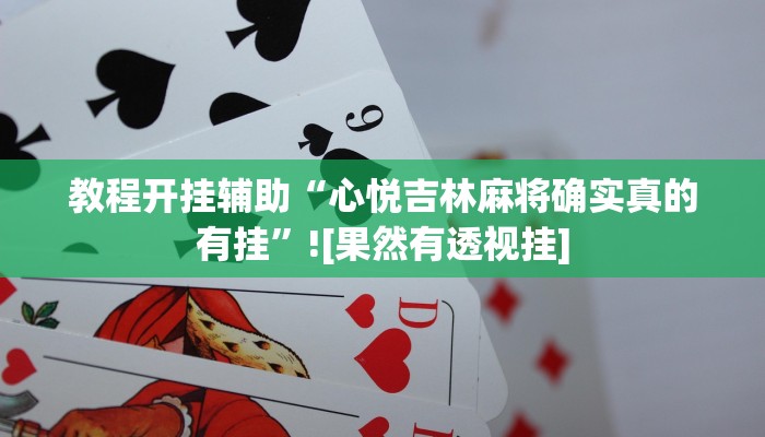 教程开挂辅助“心悦吉林麻将确实真的有挂”![果然有透视挂]