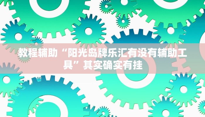 教程辅助“阳光岛牌乐汇有没有辅助工具”其实确实有挂