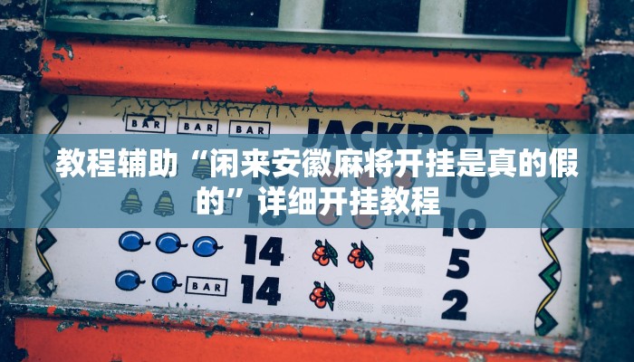 教程辅助“闲来安徽麻将开挂是真的假的”详细开挂教程