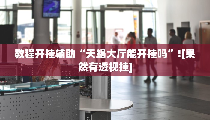 教程开挂辅助“天蝎大厅能开挂吗”![果然有透视挂]