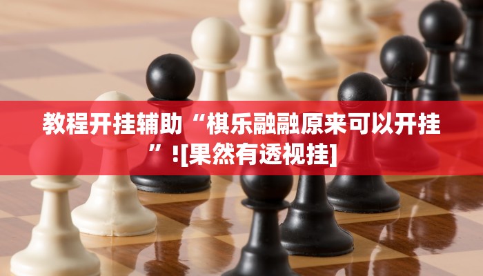 教程开挂辅助“棋乐融融原来可以开挂”![果然有透视挂]