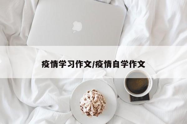 疫情学习作文/疫情自学作文