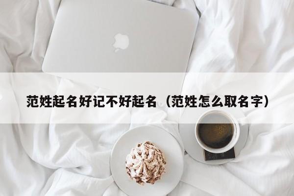 范姓起名好记不好起名(范姓怎么取名字)