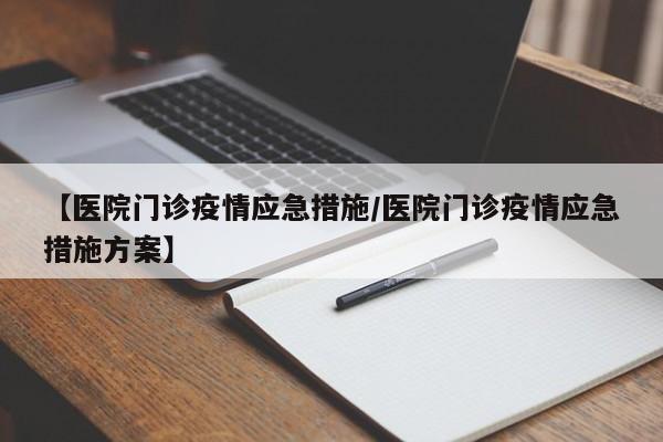 【医院门诊疫情应急措施/医院门诊疫情应急措施方案】