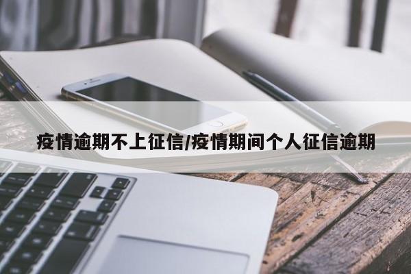 疫情逾期不上征信/疫情期间个人征信逾期