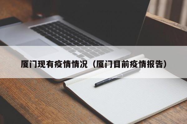 厦门现有疫情情况(厦门目前疫情报告)